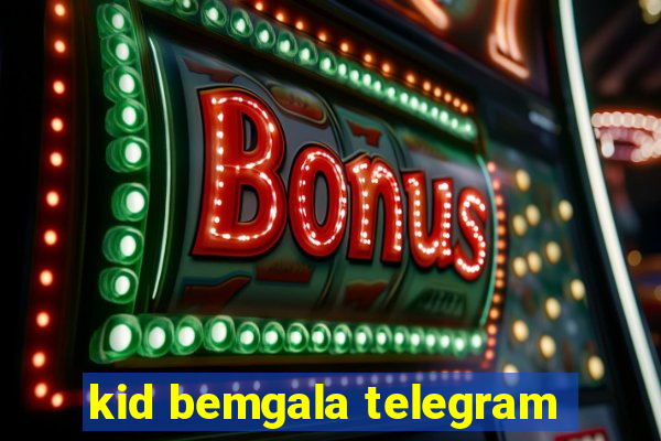 kid bemgala telegram